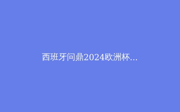 西班牙问鼎2024欧洲杯：传控足球的华丽回归 - 3